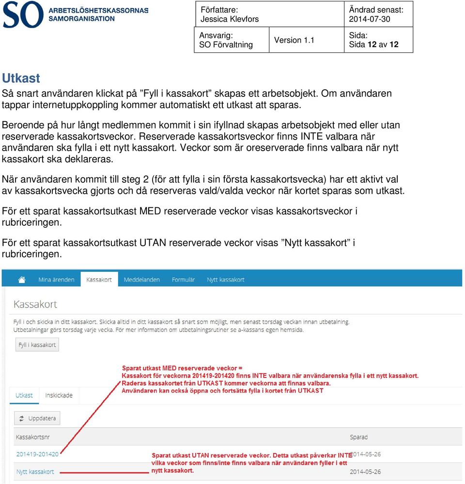 Reserverade kassakortsveckor finns INTE valbara när användaren ska fylla i ett nytt kassakort. Veckor som är oreserverade finns valbara när nytt kassakort ska deklareras.