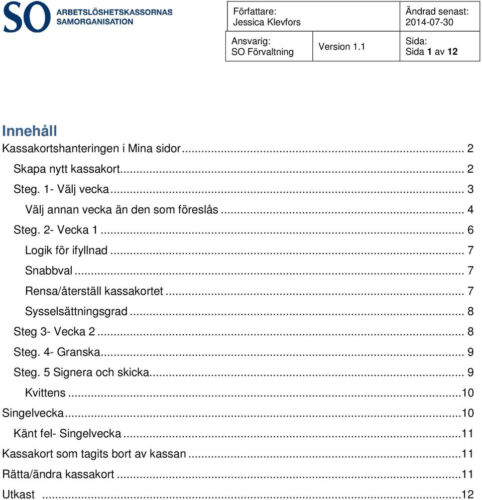 .. 7 Rensa/återställ kassakortet... 7 Sysselsättningsgrad... 8 Steg 3- Vecka 2... 8 Steg. 4- Granska... 9 Steg.