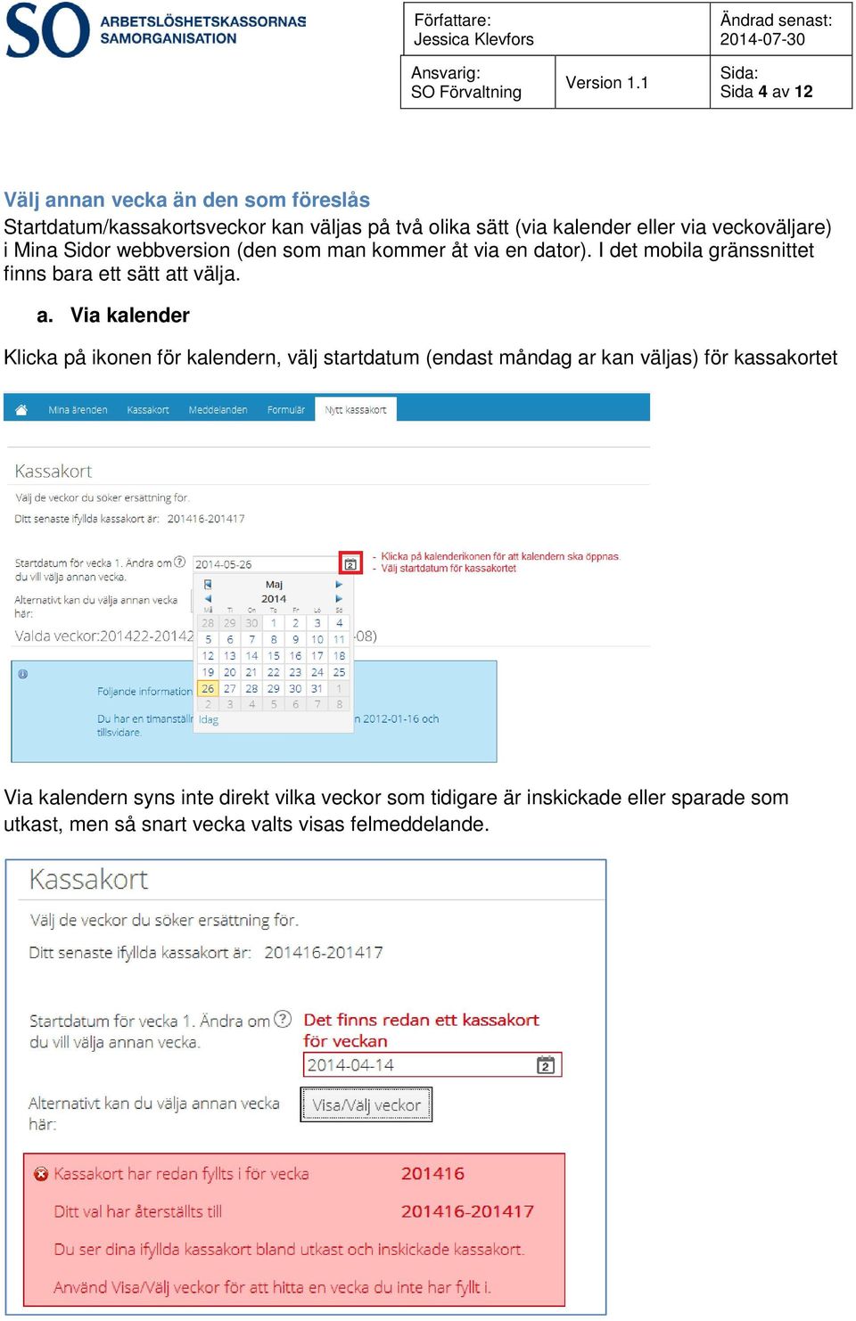 I det mobila gränssnittet finns bara ett sätt at