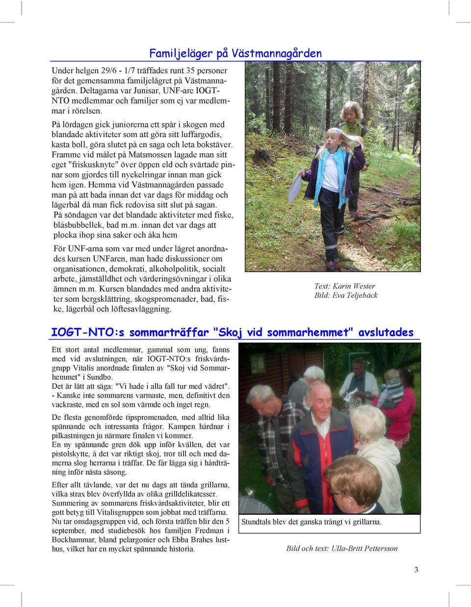 På lördagen gick juniorerna ett spår i skogen med blandade aktiviteter som att göra sitt luffargodis, kasta boll, göra slutet på en saga och leta bokstäver.