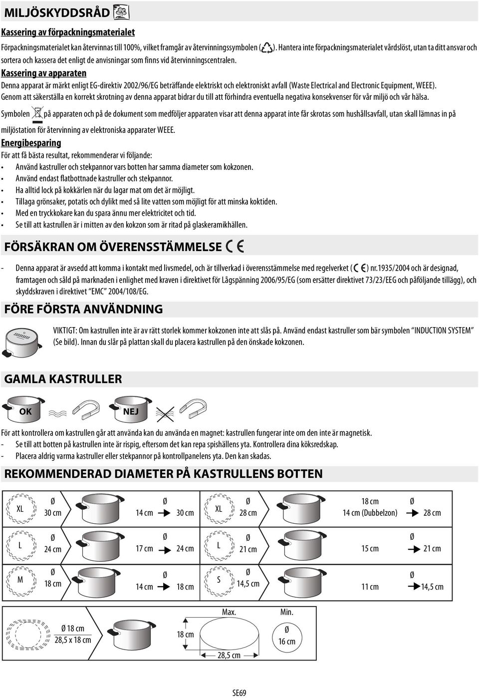 Kassering av apparaten Denna apparat är märkt enligt EG-direktiv 2002/96/EG beträffande elektriskt och elektroniskt avfall (Waste Electrical and Electronic Equipment, WEEE).