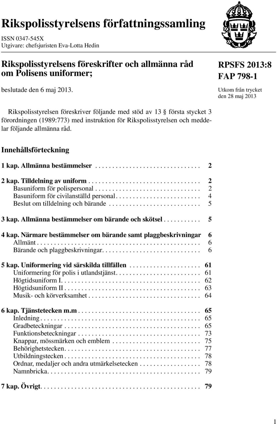 meddelar följande allmänna råd. Innehållsförteckning 1 kap. Allmänna bestämmelser............................... 2 2 kap. Tilldelning av uniform................................. 2 Basuniform för polispersonal.