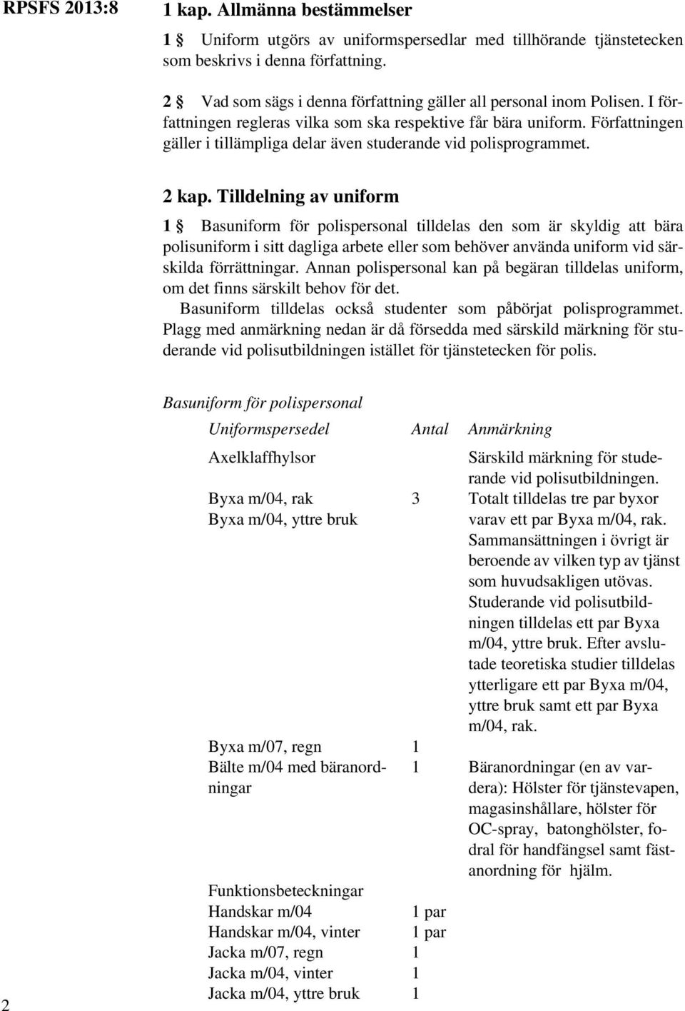 Tilldelning av uniform 1 Basuniform för polispersonal tilldelas den som är skyldig att bära polisuniform i sitt dagliga arbete eller som behöver använda uniform vid särskilda förrättningar.