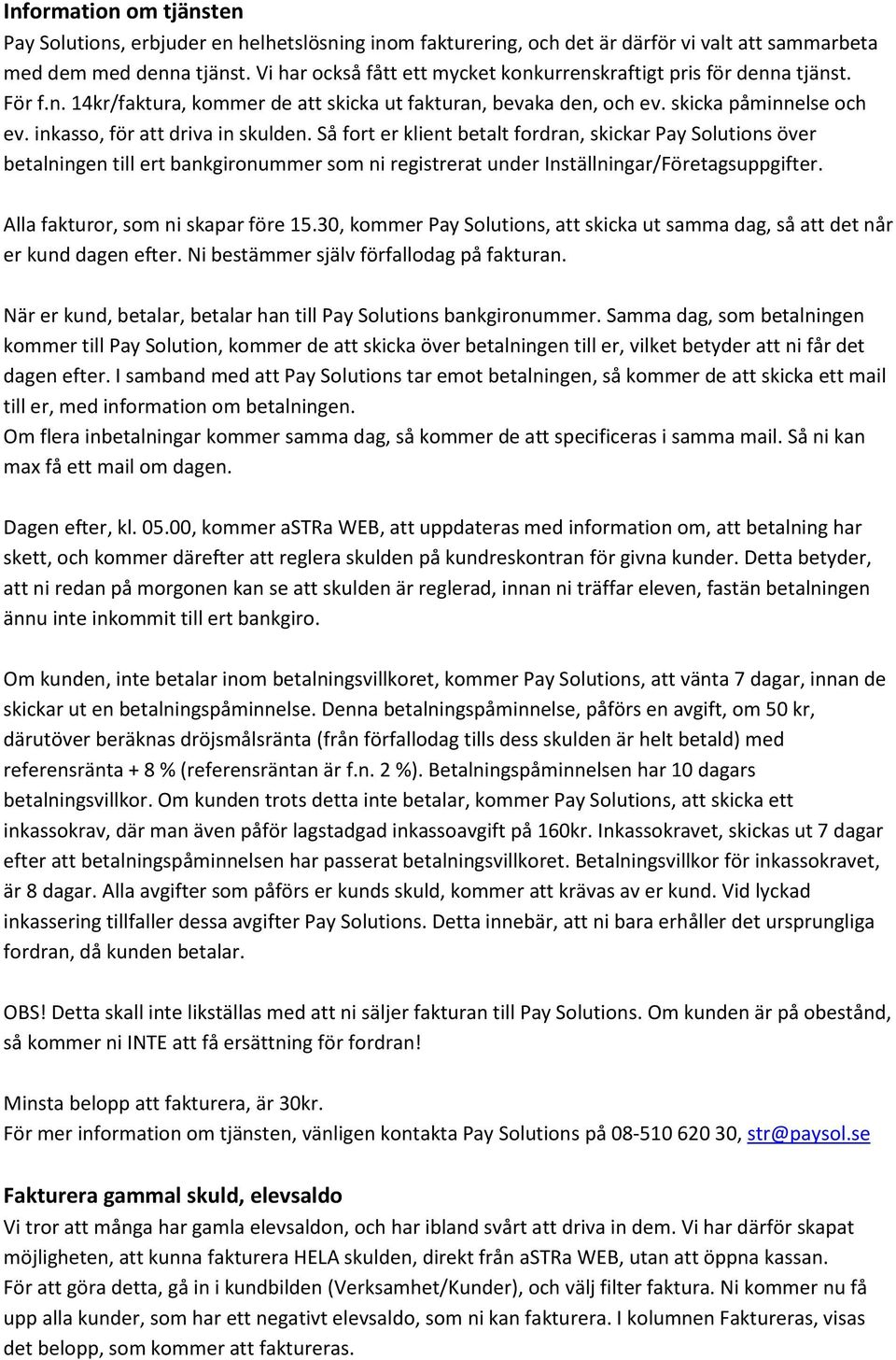 inkasso, för att driva in skulden. Så fort er klient betalt fordran, skickar Pay Solutions över betalningen till ert bankgironummer som ni registrerat under Inställningar/Företagsuppgifter.