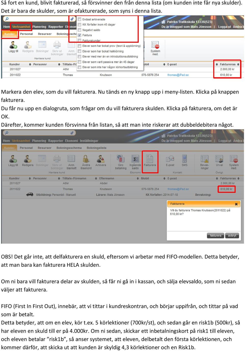 Klicka på fakturera, om det är OK. Därefter, kommer kunden försvinna från listan, så att man inte riskerar att dubbeldebitera något. OBS!