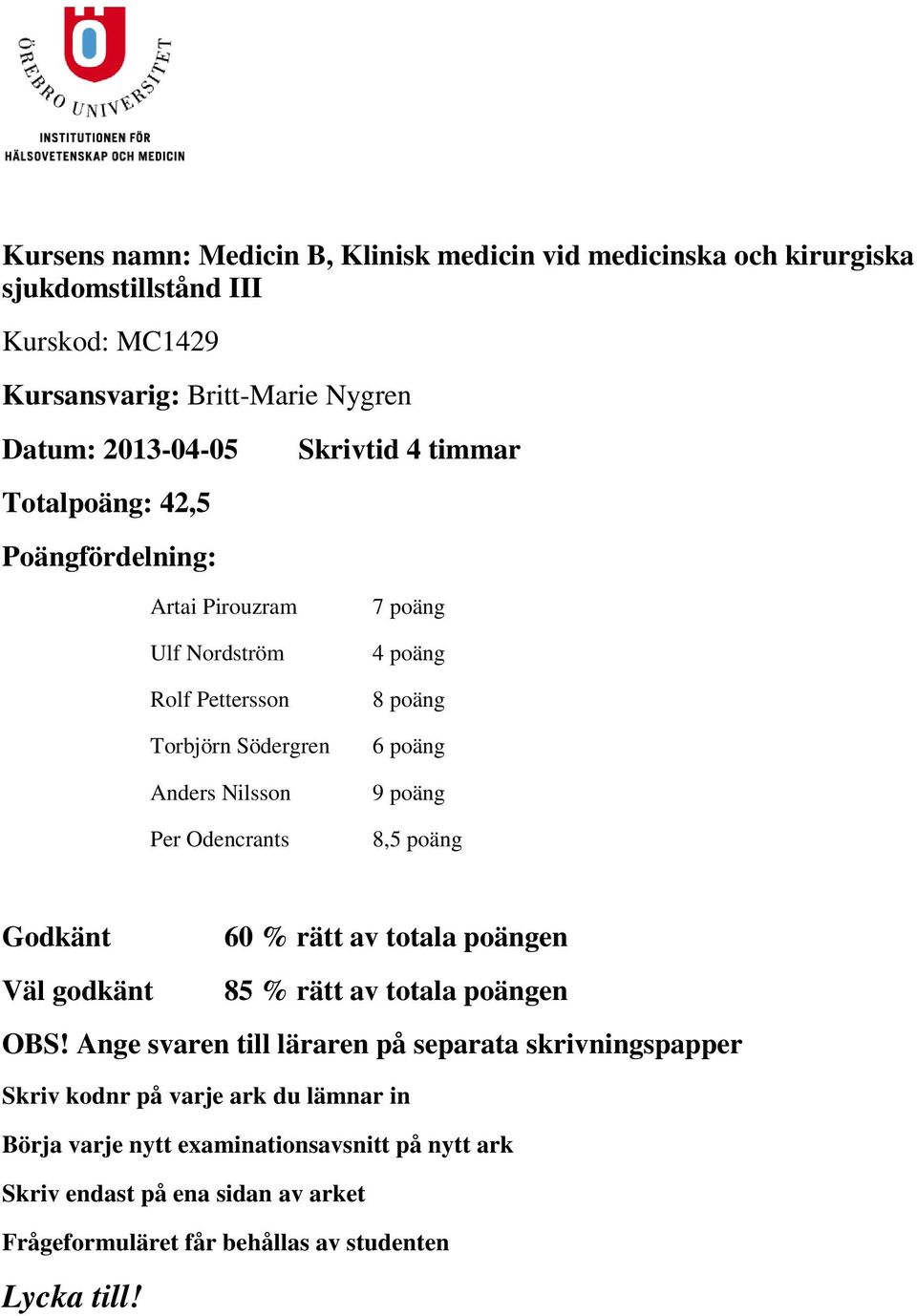 Odencrants 6 poäng 9 poäng 8,5 poäng Godkänt 60 % rätt av totala poängen Väl godkänt 85 % rätt av totala poängen OBS!