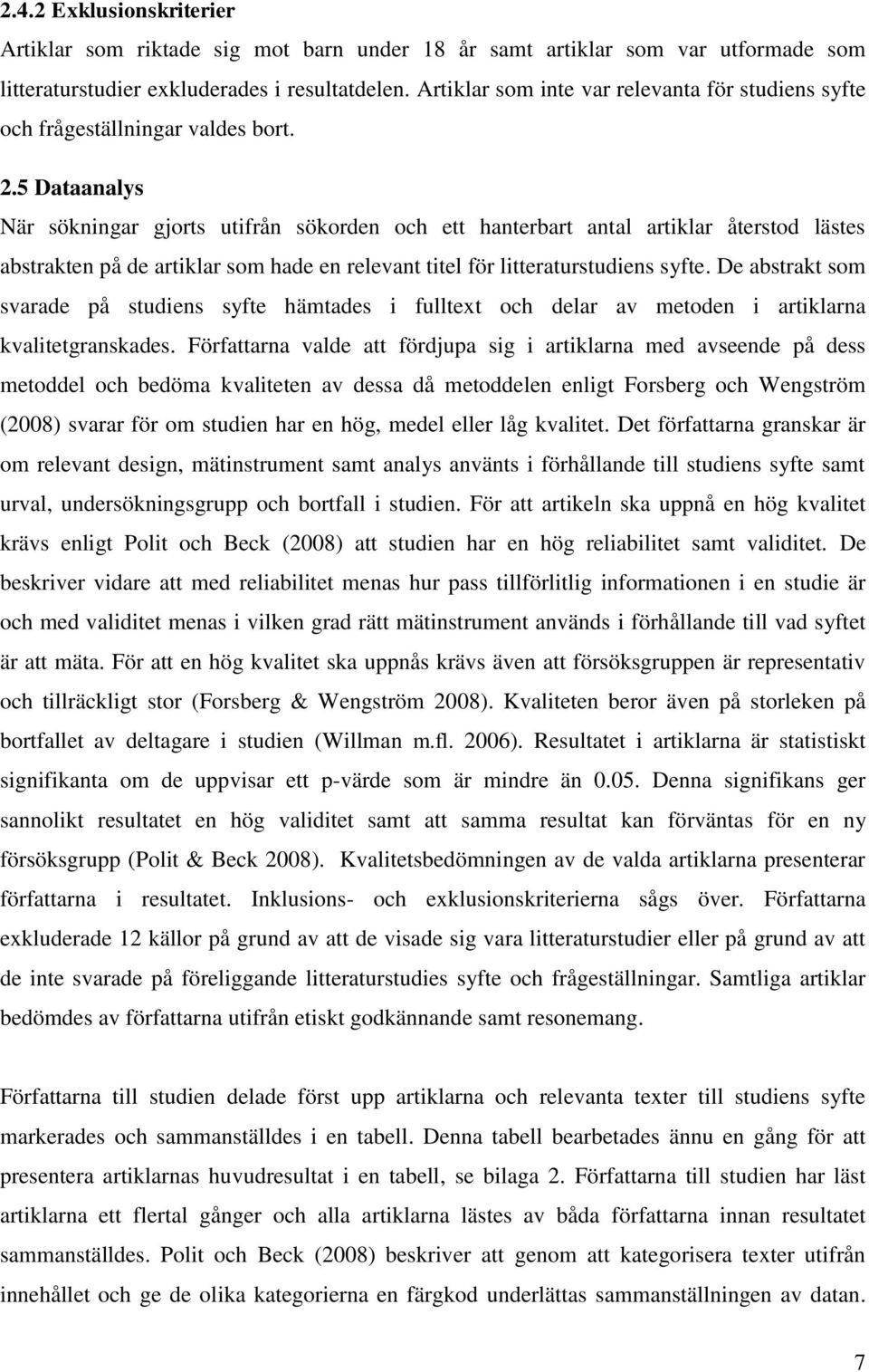 5 Dataanalys När sökningar gjorts utifrån sökorden och ett hanterbart antal artiklar återstod lästes abstrakten på de artiklar som hade en relevant titel för litteraturstudiens syfte.