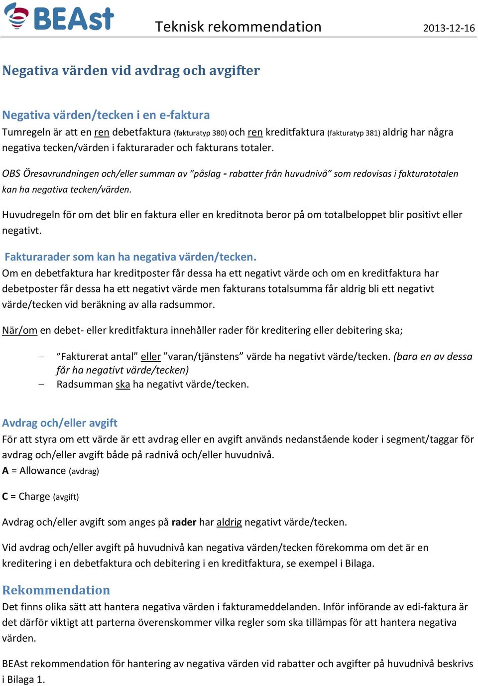 Huvudregeln för om det blir en faktura eller en kreditnota beror på om totalbeloppet blir positivt eller negativt. Fakturarader som kan ha negativa värden/tecken.