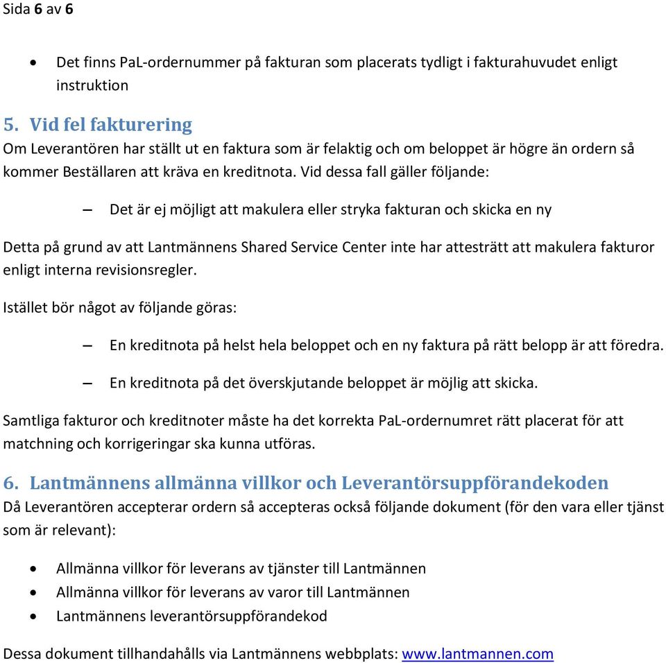 Vid dessa fall gäller följande: Det är ej möjligt att makulera eller stryka fakturan och skicka en ny Detta på grund av att Lantmännens Shared Service Center inte har attesträtt att makulera fakturor