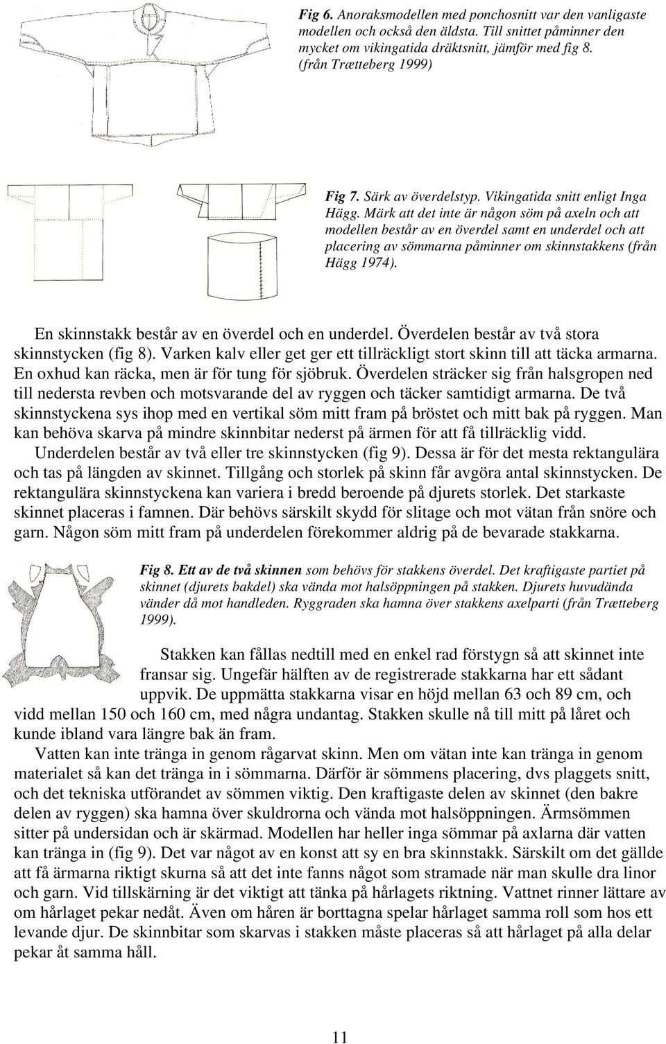 Märk att det inte är någon söm på axeln och att modellen består av en överdel samt en underdel och att placering av sömmarna påminner om skinnstakkens (från Hägg 1974).