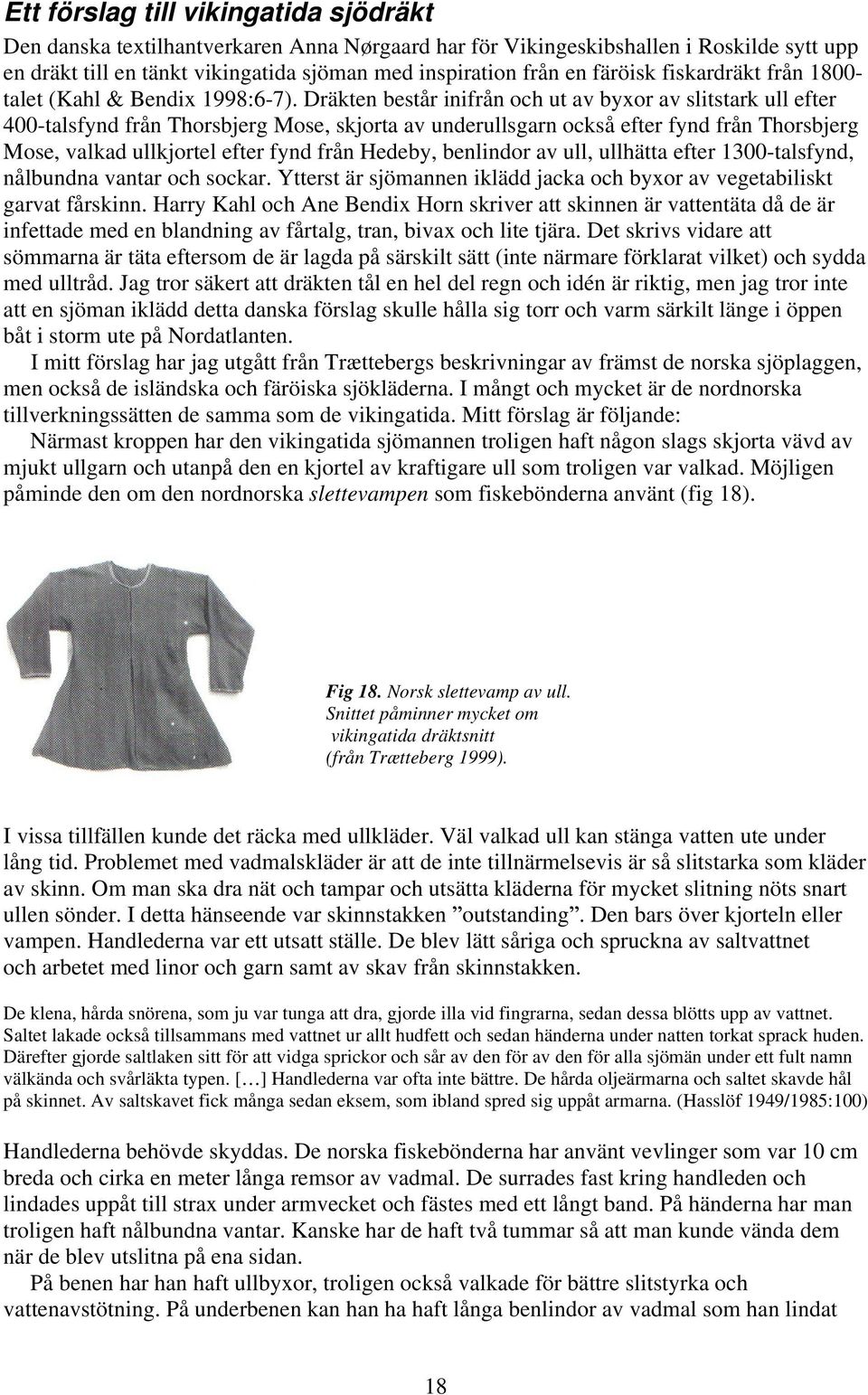 Dräkten består inifrån och ut av byxor av slitstark ull efter 400-talsfynd från Thorsbjerg Mose, skjorta av underullsgarn också efter fynd från Thorsbjerg Mose, valkad ullkjortel efter fynd från