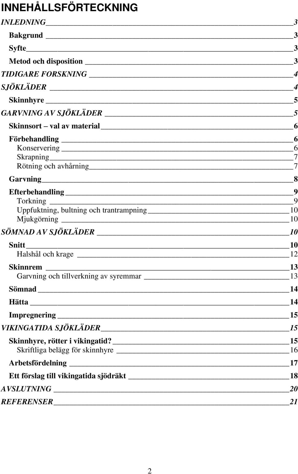 Mjukgörning 10 SÖMNAD AV SJÖKLÄDER 10 Snitt 10 Halshål och krage 12 Skinnrem 13 Garvning och tillverkning av syremmar 13 Sömnad 14 Hätta 14 Impregnering 15