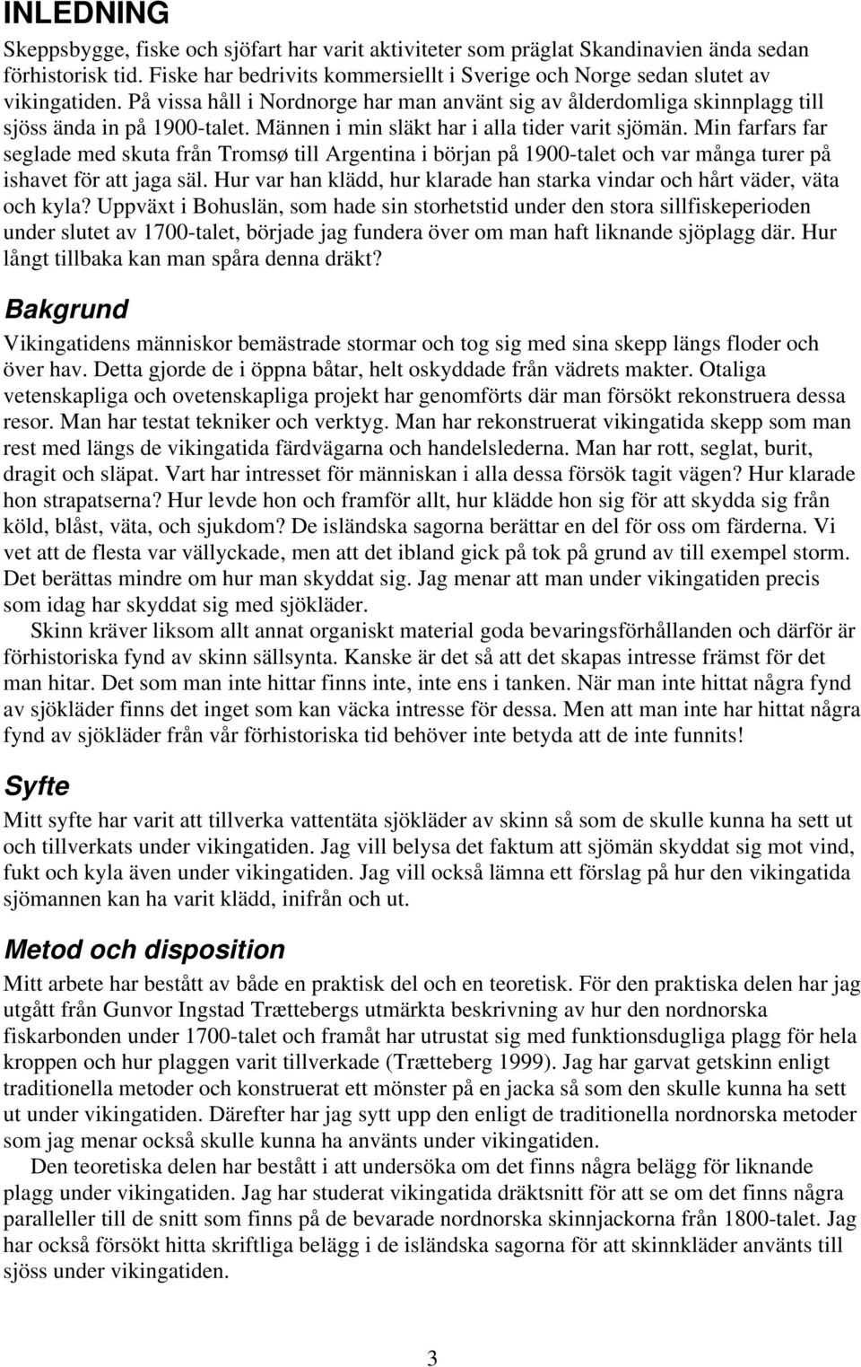 Min farfars far seglade med skuta från Tromsø till Argentina i början på 1900-talet och var många turer på ishavet för att jaga säl.