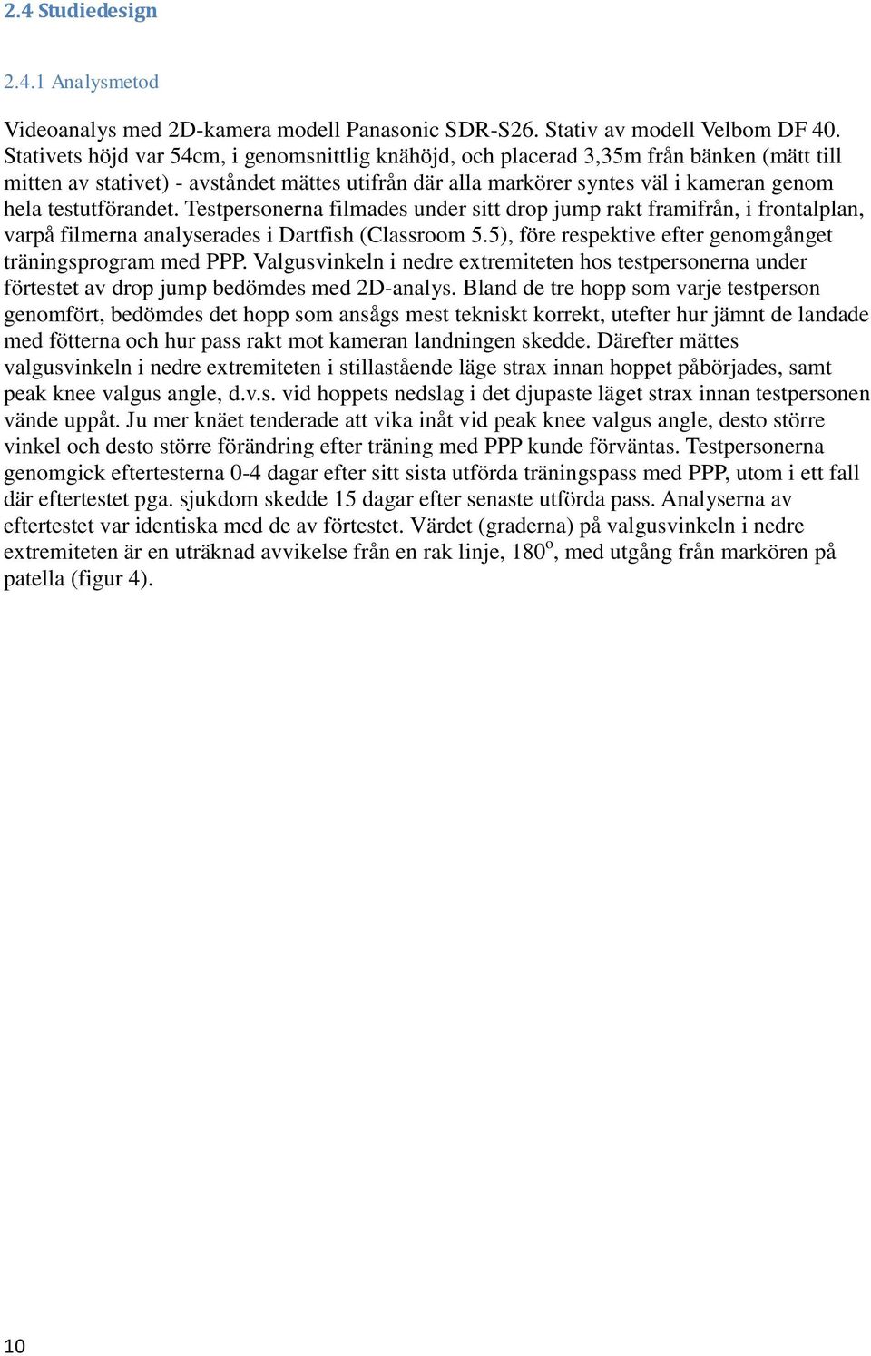 testutförandet. Testpersonerna filmades under sitt drop jump rakt framifrån, i frontalplan, varpå filmerna analyserades i Dartfish (Classroom 5.