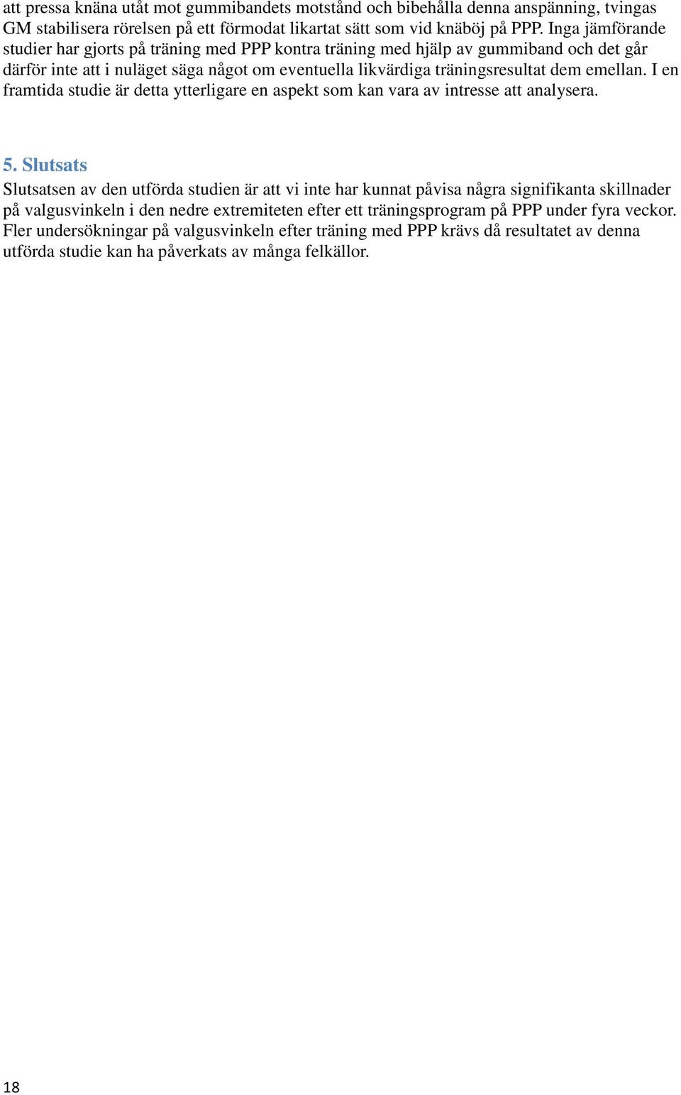 I en framtida studie är detta ytterligare en aspekt som kan vara av intresse att analysera. 5.