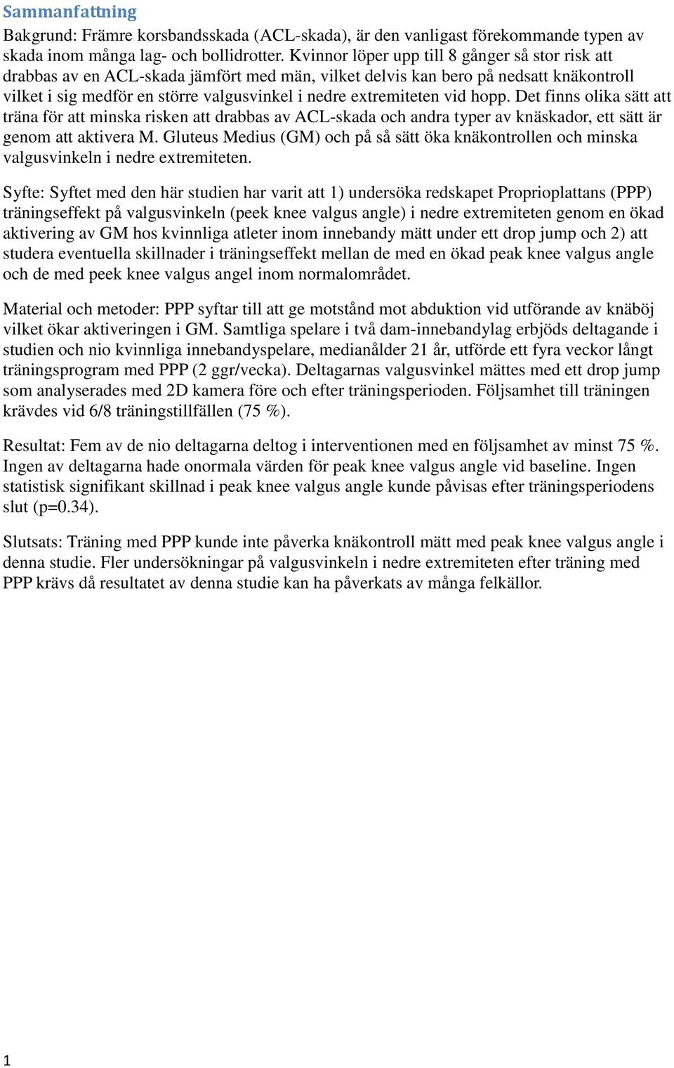 vid hopp. Det finns olika sätt att träna för att minska risken att drabbas av ACL-skada och andra typer av knäskador, ett sätt är genom att aktivera M.