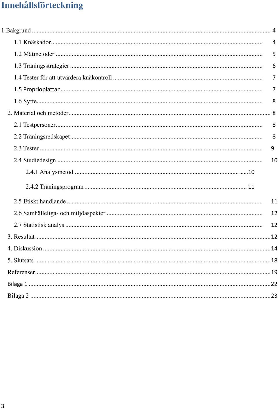 .. 8 2.3 Tester... 9 2.4 Studiedesign... 10 2.4.1 Analysmetod... 10 2.4.2 Träningsprogram... 11 2.5 Etiskt handlande... 11 2.6 Samhälleliga- och miljöaspekter.