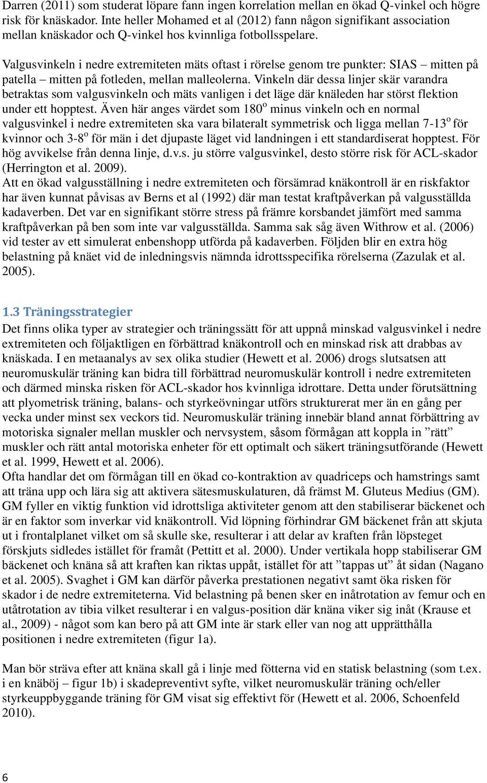 Valgusvinkeln i nedre extremiteten mäts oftast i rörelse genom tre punkter: SIAS mitten på patella mitten på fotleden, mellan malleolerna.