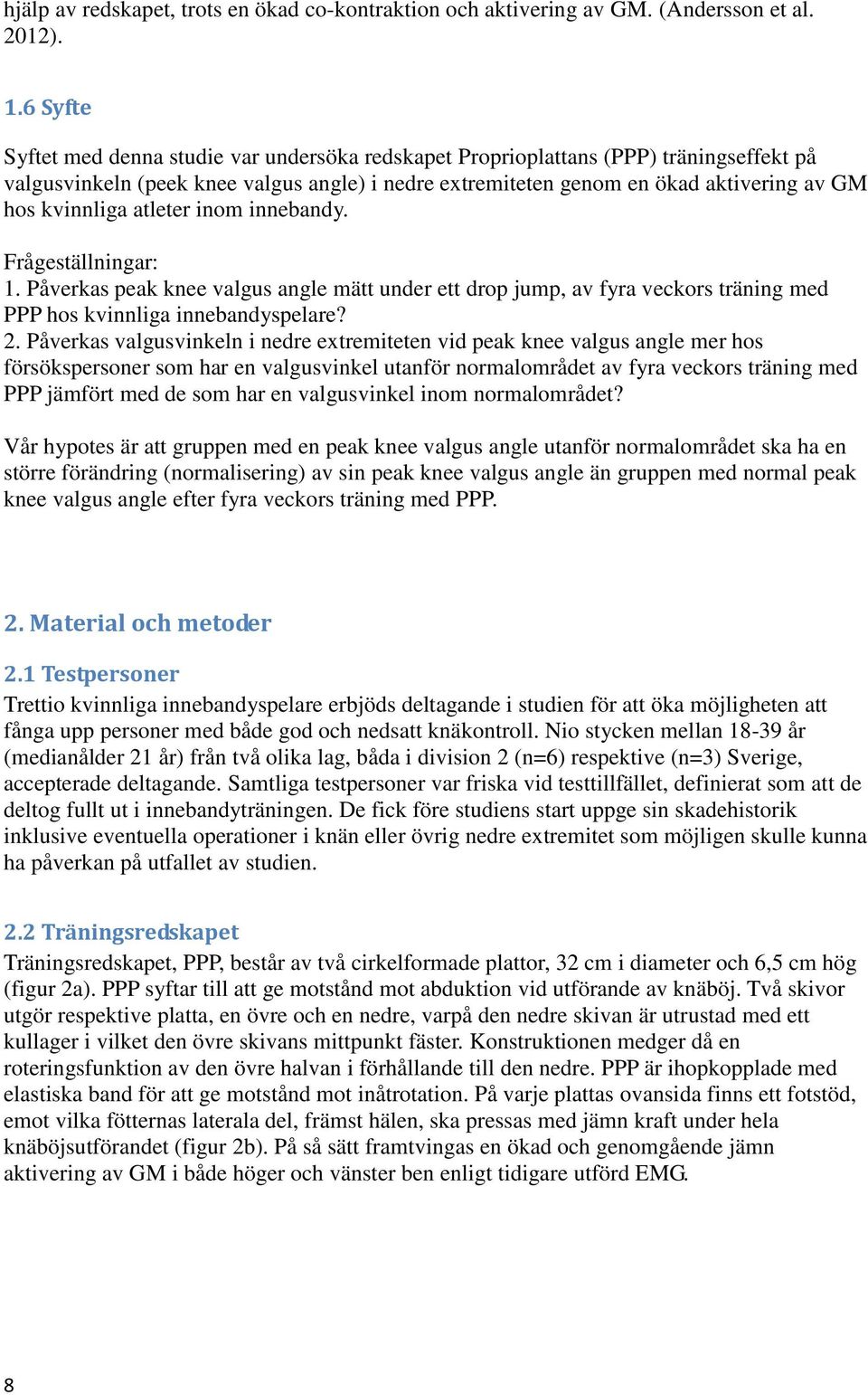 kvinnliga atleter inom innebandy. Frågeställningar: 1. Påverkas peak knee valgus angle mätt under ett drop jump, av fyra veckors träning med PPP hos kvinnliga innebandyspelare? 2.