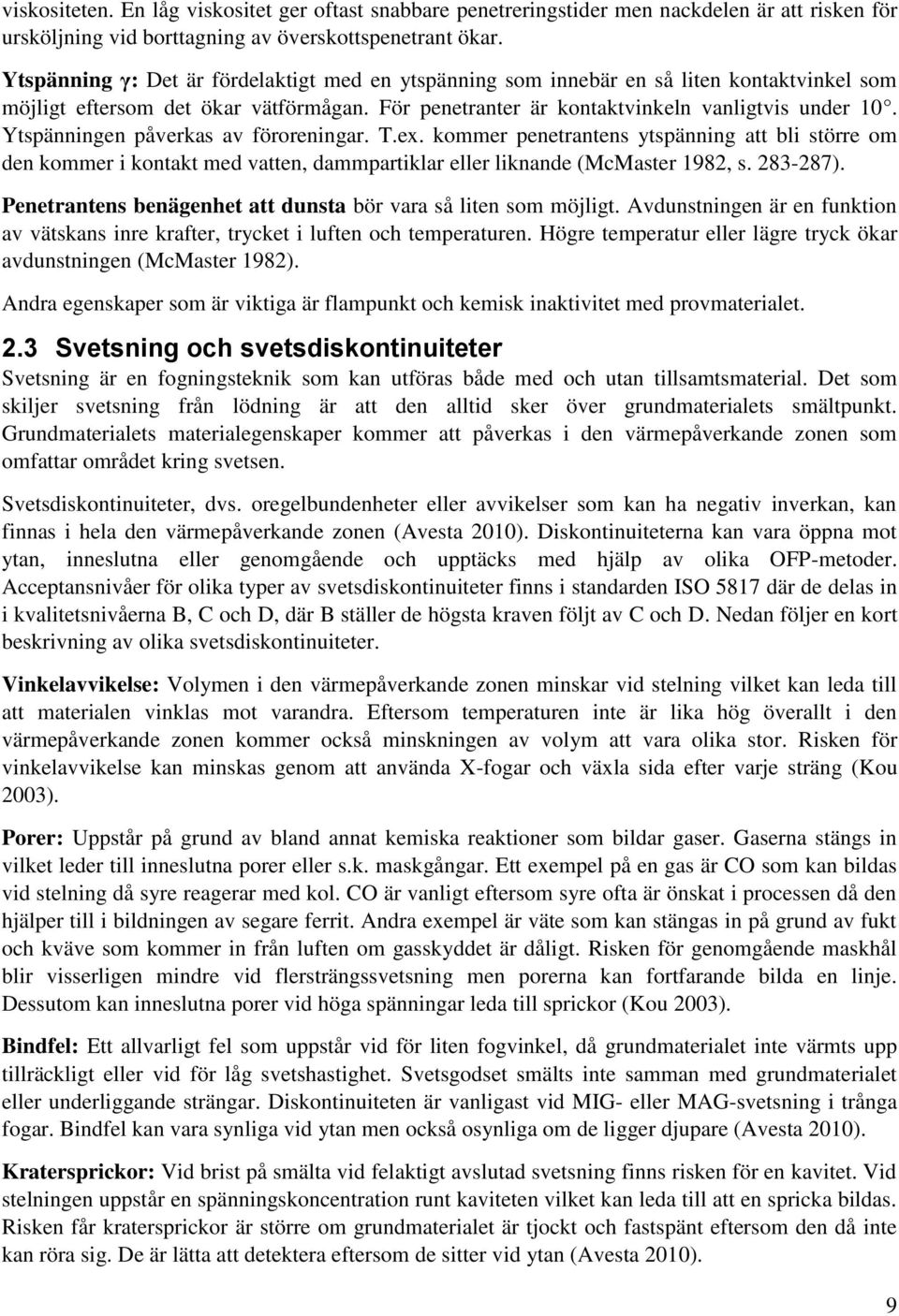 Ytspänningen påverkas av föroreningar. T.ex. kommer penetrantens ytspänning att bli större om den kommer i kontakt med vatten, dammpartiklar eller liknande (McMaster 1982, s. 283-287).