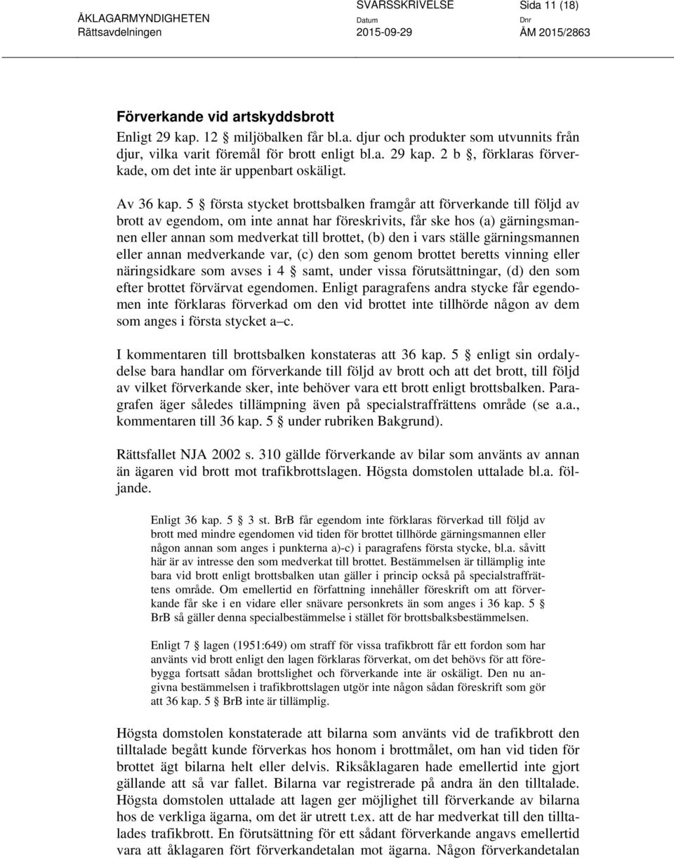 5 första stycket brottsbalken framgår att förverkande till följd av brott av egendom, om inte annat har föreskrivits, får ske hos (a) gärningsmannen eller annan som medverkat till brottet, (b) den i