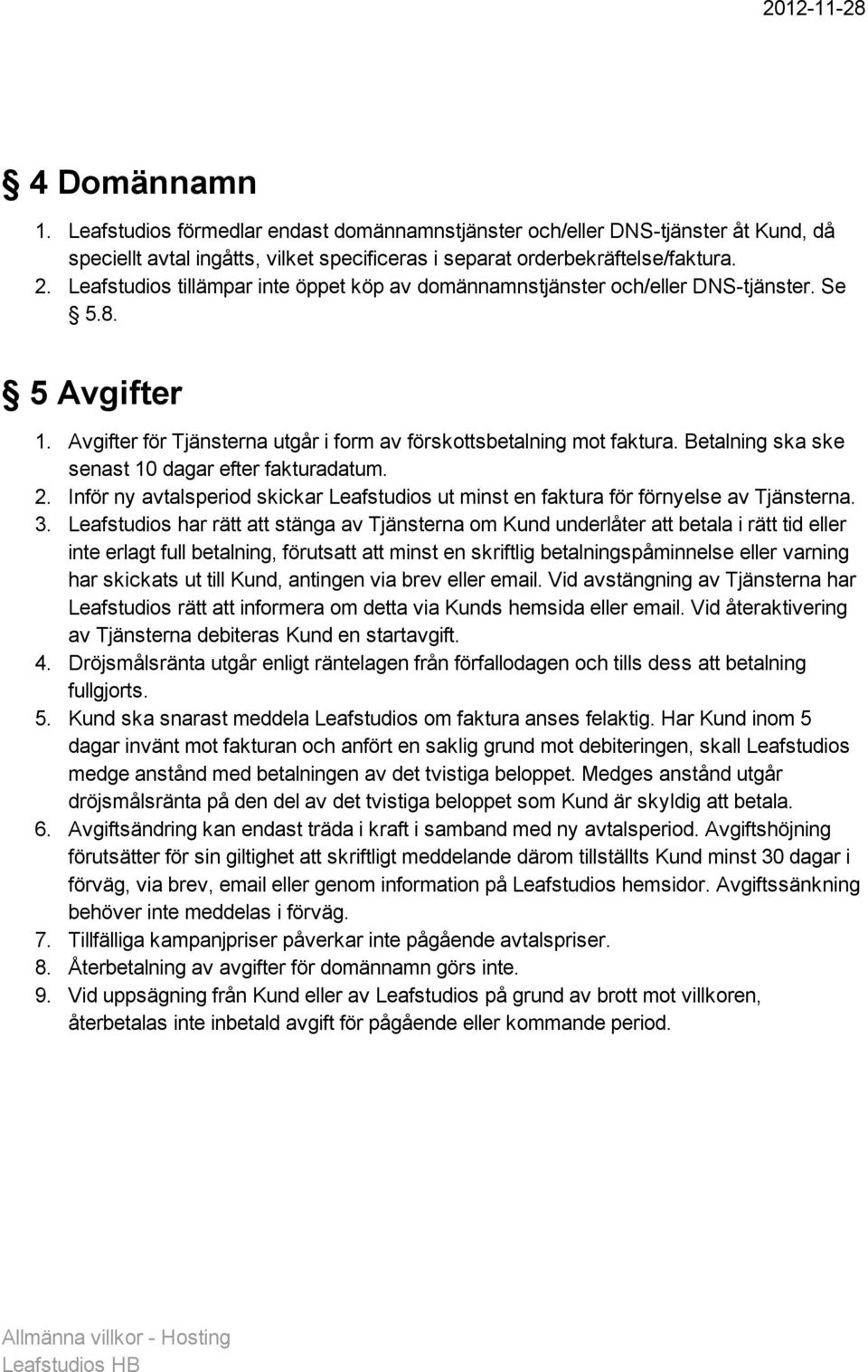 Betalning ska ske senast 10 dagar efter fakturadatum. 2. Inför ny avtalsperiod skickar Leafstudios ut minst en faktura för förnyelse av Tjänsterna. 3.