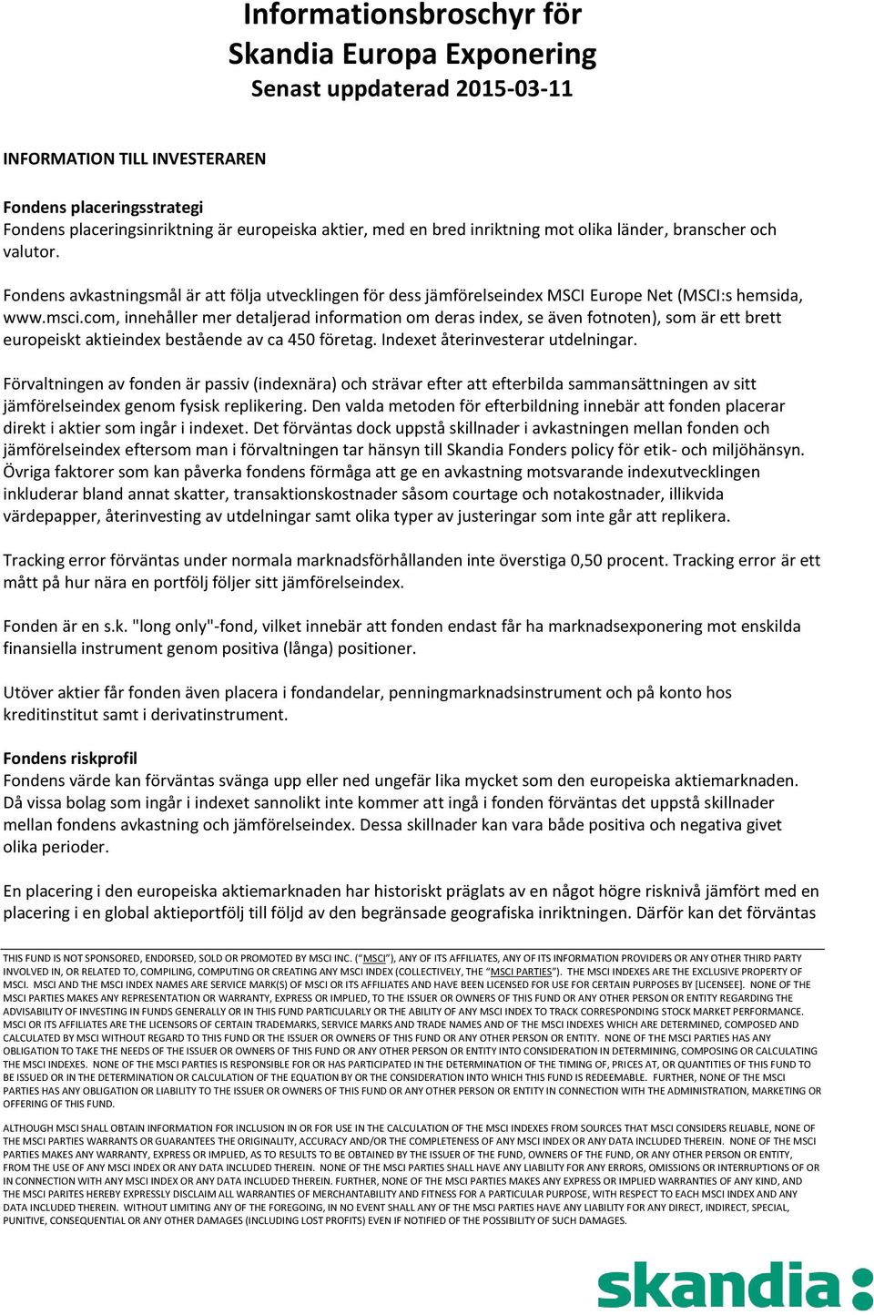 com, innehåller mer detaljerad information om deras index, se även fotnoten), som är ett brett europeiskt aktieindex bestående av ca 450 företag. Indexet återinvesterar utdelningar.