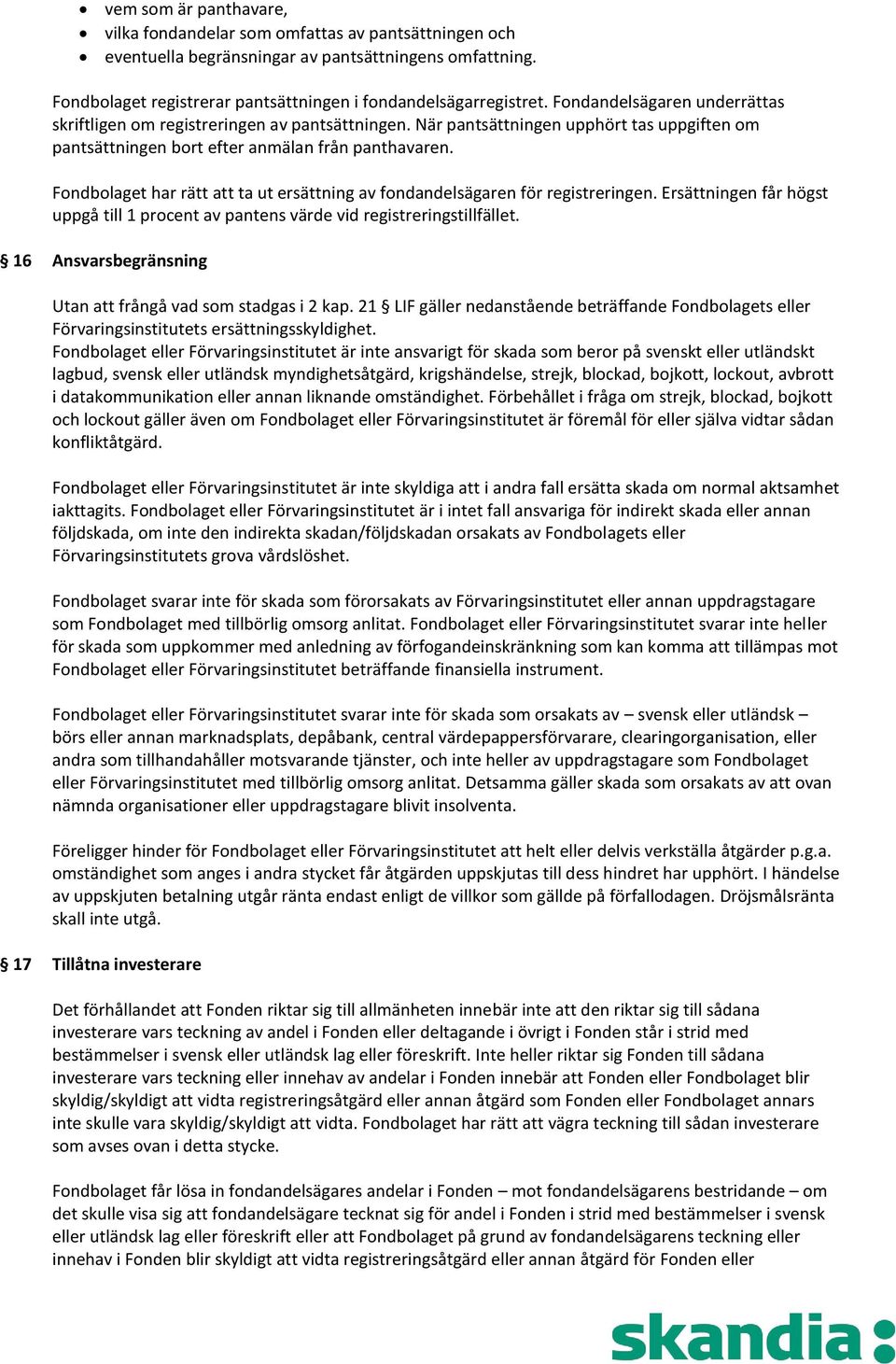 Fondbolaget har rätt att ta ut ersättning av fondandelsägaren för registreringen. Ersättningen får högst uppgå till 1 procent av pantens värde vid registreringstillfället.