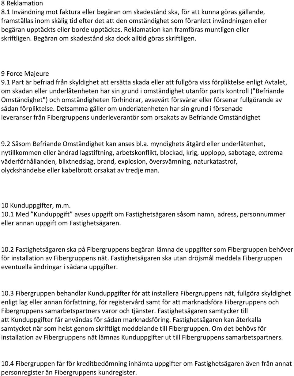 eller borde upptäckas. Reklamation kan framföras muntligen eller skriftligen. Begäran om skadestånd ska dock alltid göras skriftligen. 9 Force Majeure 9.
