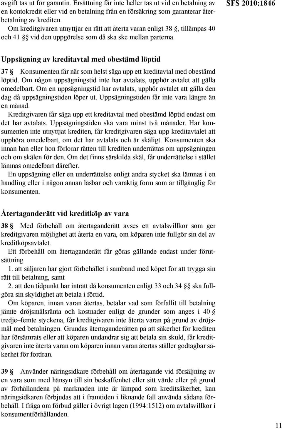 SFS 2010:1846 Uppsägning av kreditavtal med obestämd löptid 37 Konsumenten får när som helst säga upp ett kreditavtal med obestämd löptid.