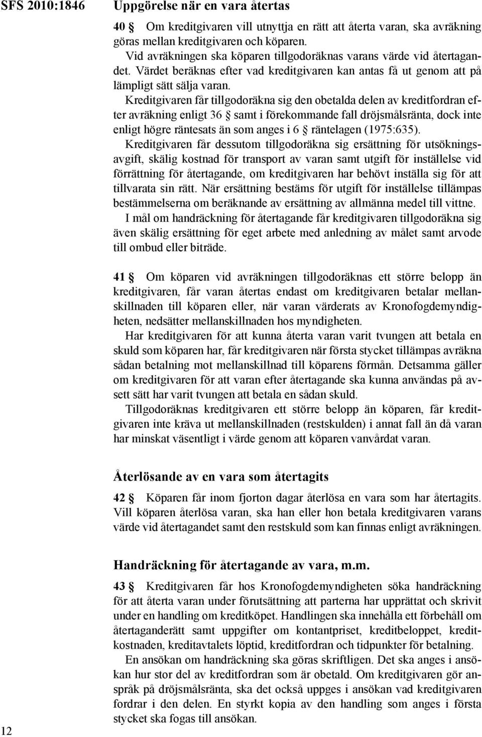 Kreditgivaren får tillgodoräkna sig den obetalda delen av kreditfordran efter avräkning enligt 36 samt i förekommande fall dröjsmålsränta, dock inte enligt högre räntesats än som anges i 6 räntelagen