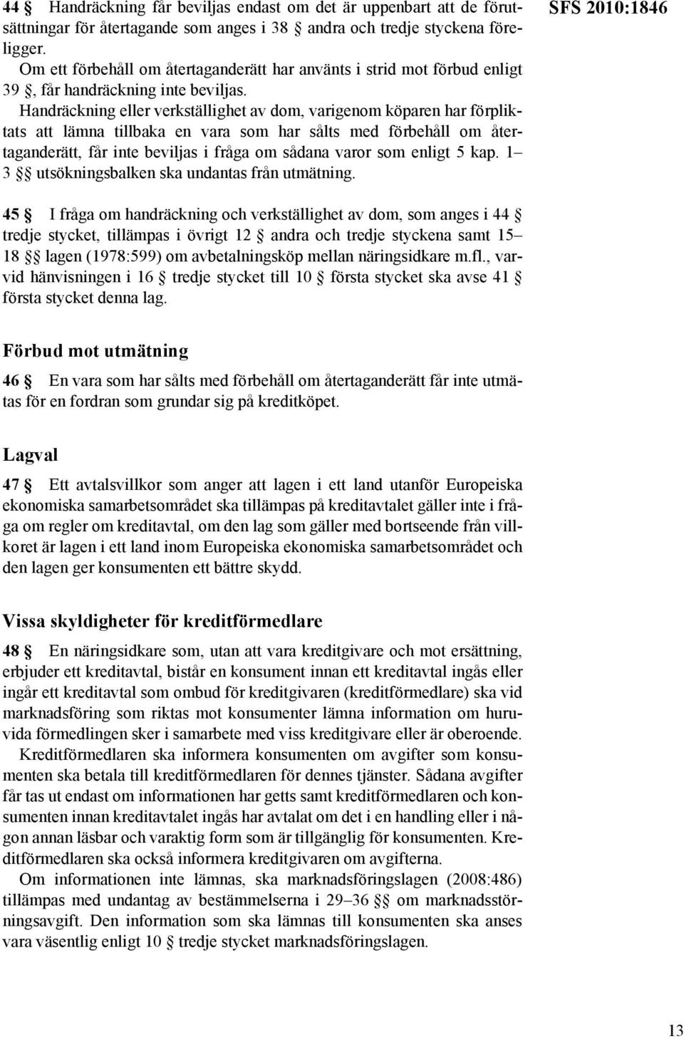 Handräckning eller verkställighet av dom, varigenom köparen har förpliktats att lämna tillbaka en vara som har sålts med förbehåll om återtaganderätt, får inte beviljas i fråga om sådana varor som