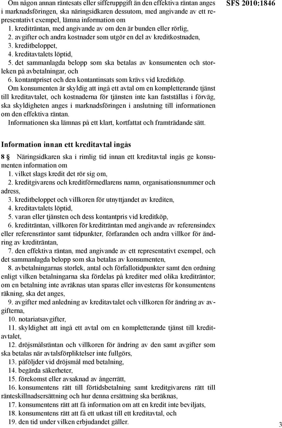 det sammanlagda belopp som ska betalas av konsumenten och storleken på avbetalningar, och 6. kontantpriset och den kontantinsats som krävs vid kreditköp.