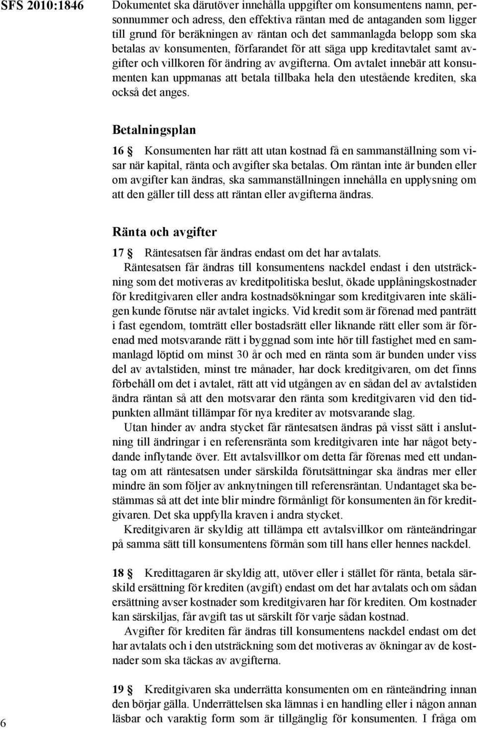 Om avtalet innebär att konsumenten kan uppmanas att betala tillbaka hela den utestående krediten, ska också det anges.