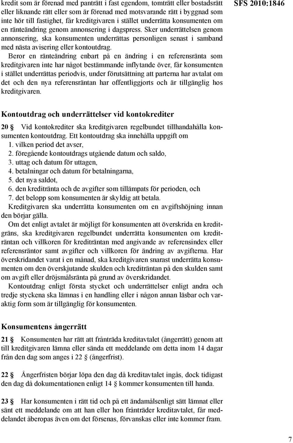 Sker underrättelsen genom annonsering, ska konsumenten underrättas personligen senast i samband med nästa avisering eller kontoutdrag.