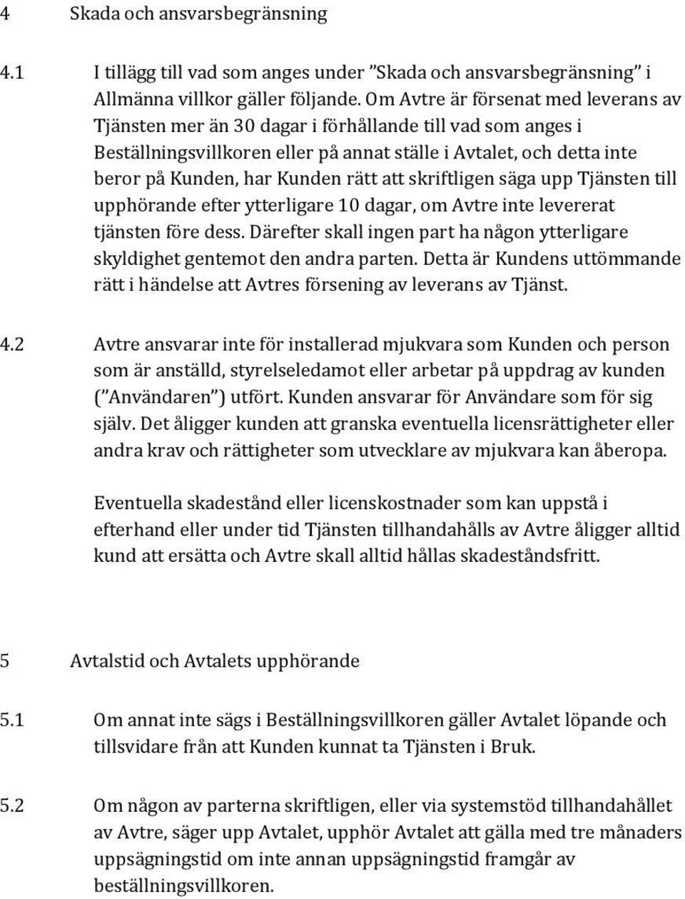 att skriftligen säga upp Tjänsten till upphörande efter ytterligare 10 dagar, om Avtre inte levererat tjänsten före dess.