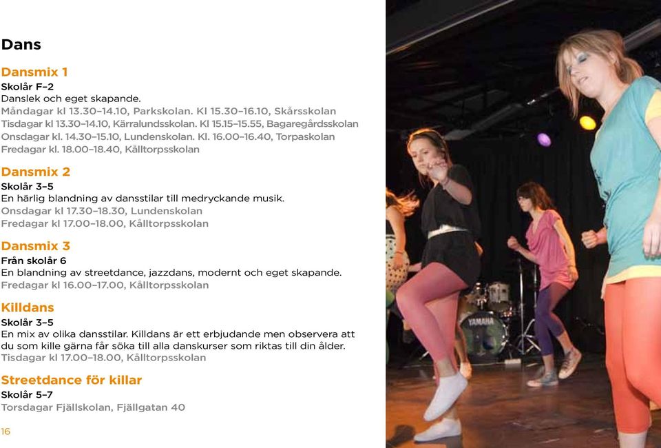 40, Kålltorpsskolan Dansmix 2 Skolår 3 5 En härlig blandning av dansstilar till medryckande musik. Onsdagar kl 17.30 18.30, Lundenskolan Fredagar kl 17.00 18.