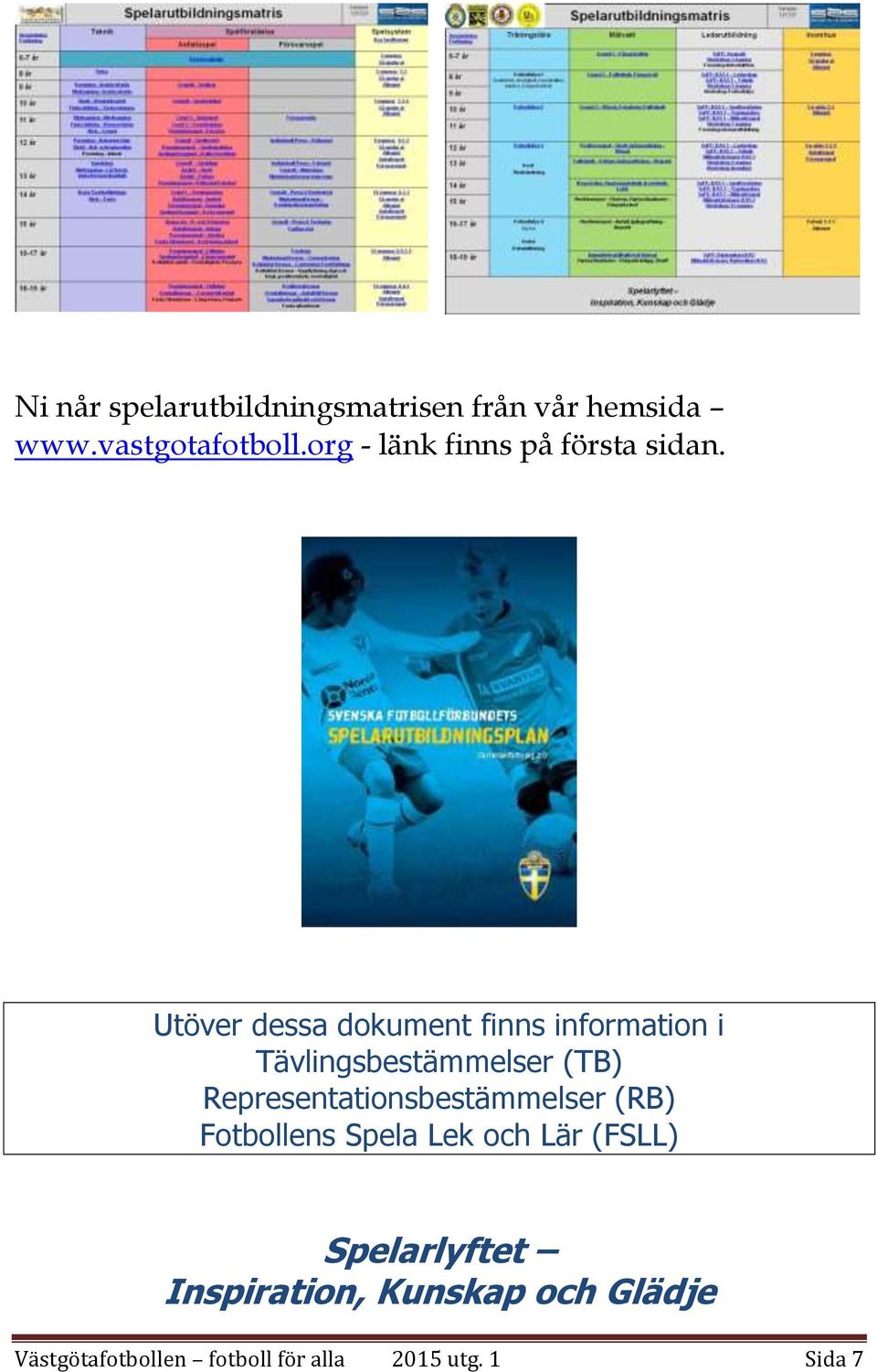 Utöver dessa dokument finns information i Tävlingsbestämmelser (TB)