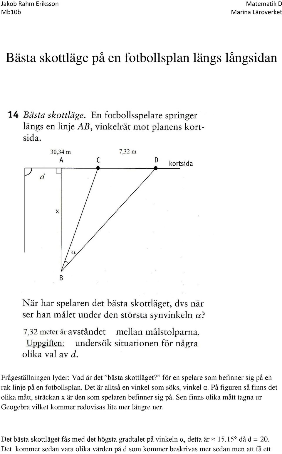 På figuren så finns det olika mått, sträckan x är den som spelaren befinner sig på.