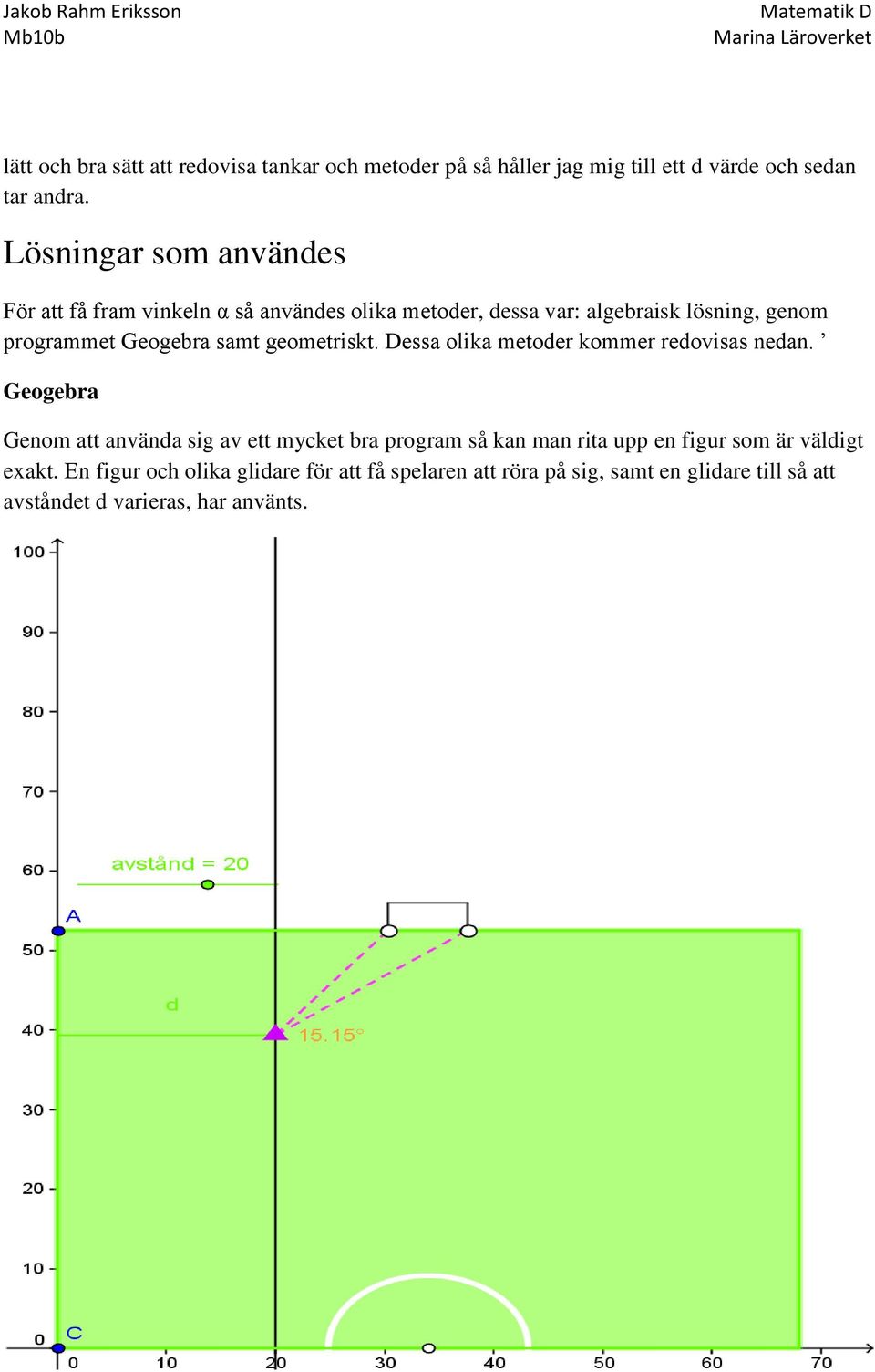 samt geometriskt. Dessa olika metoder kommer redovisas nedan.