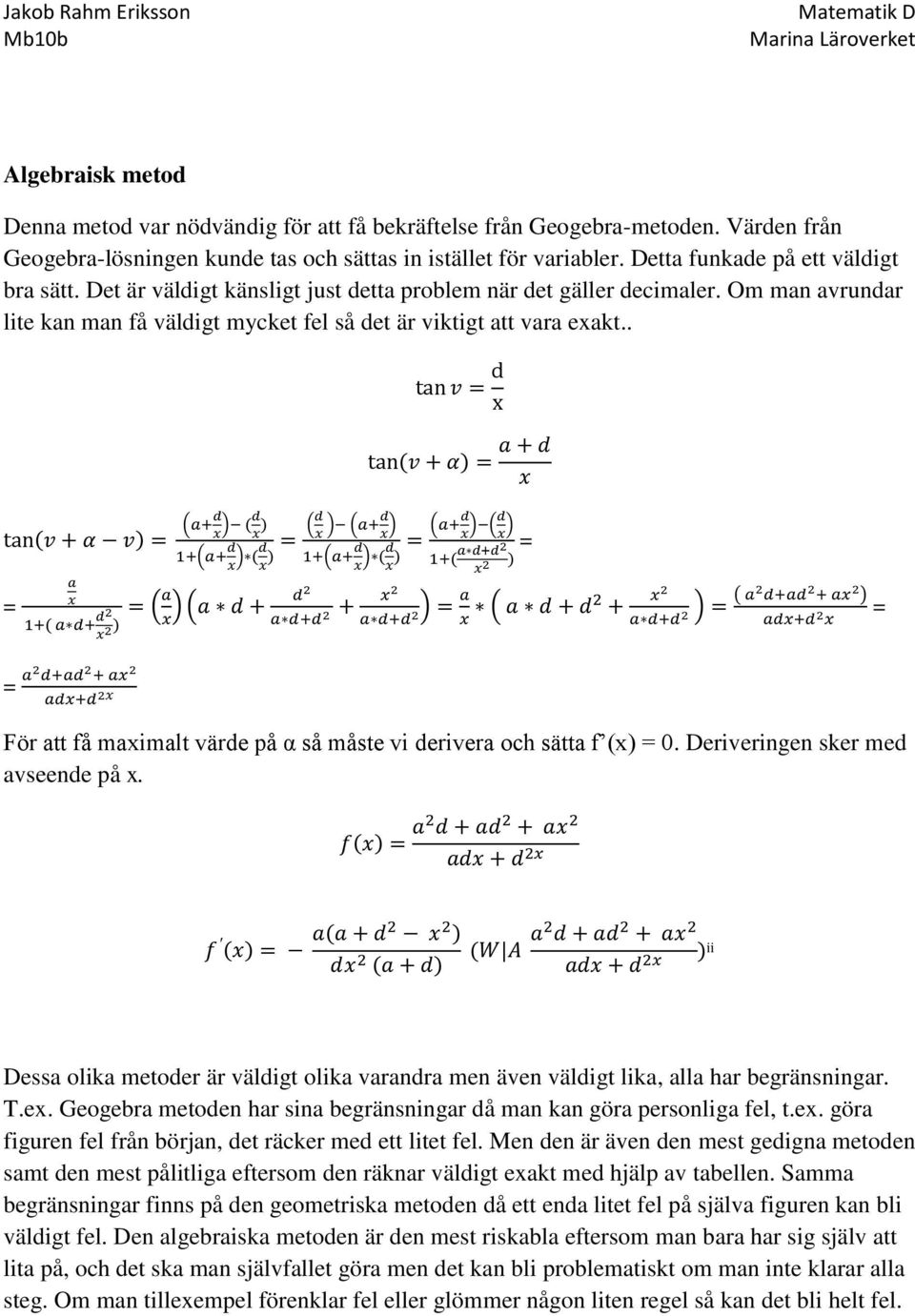 . För att få maximalt värde på α så måste vi derivera och sätta f (x) 0. Deriveringen sker med avseende på x.