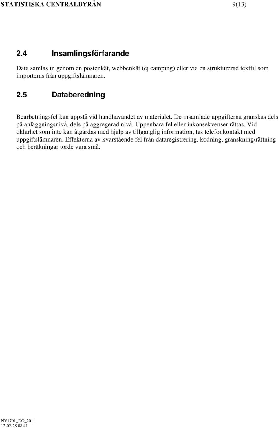 5 Databeredning Bearbetningsfel kan uppstå vid handhavandet av materialet.