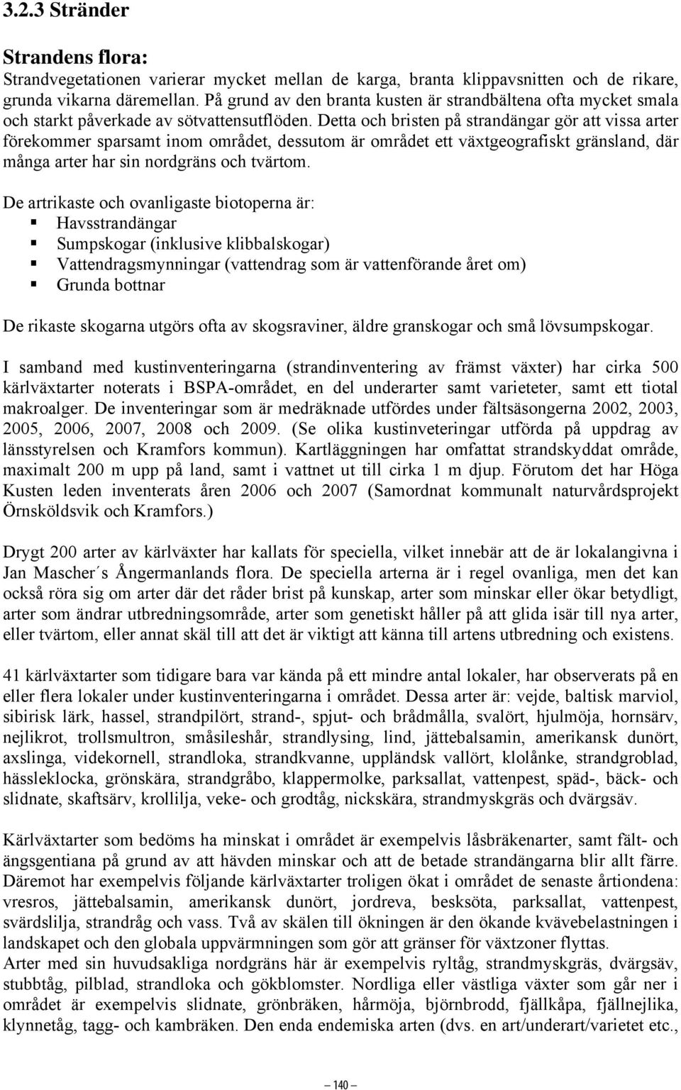 Detta och bristen på strandängar gör att vissa arter förekommer sparsamt inom området, dessutom är området ett växtgeografiskt gränsland, där många arter har sin nordgräns och tvärtom.