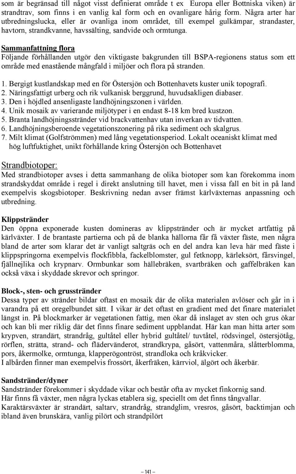 Sammanfattning flora Följande förhållanden utgör den viktigaste bakgrunden till BSPA-regionens status som ett område med enastående mångfald i miljöer och flora på stranden. 1.