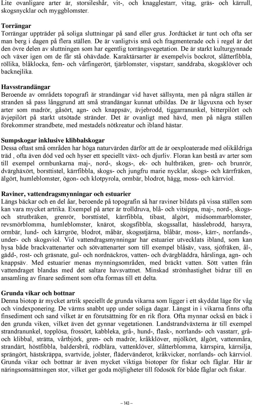 De är starkt kulturgynnade och växer igen om de får stå ohävdade.