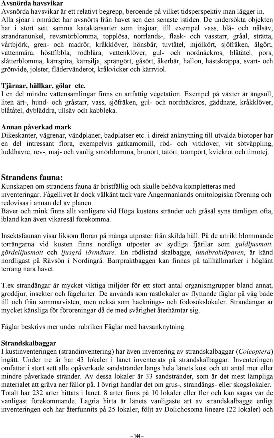 vårtbjörk, gren- och madrör, kråkklöver, hönsbär, tuvtåtel, mjölkört, sjöfräken, älgört, vattenmåra, höstfibbla, rödblära, vattenklöver, gul- och nordnäckros, blåtåtel, pors, slåtterblomma,