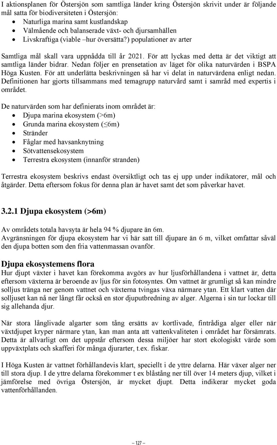Nedan följer en prensetation av läget för olika naturvärden i BSPA Höga Kusten. För att underlätta beskrivningen så har vi delat in naturvärdena enligt nedan.