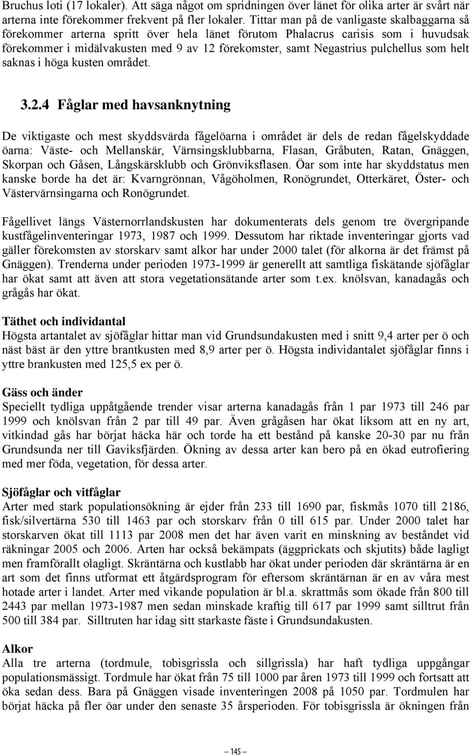 pulchellus som helt saknas i höga kusten området. 3.2.