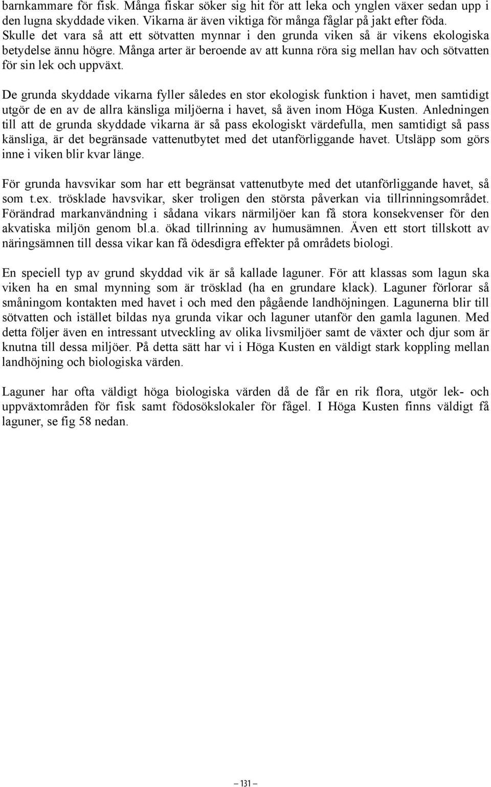 Många arter är beroende av att kunna röra sig mellan hav och sötvatten för sin lek och uppväxt.