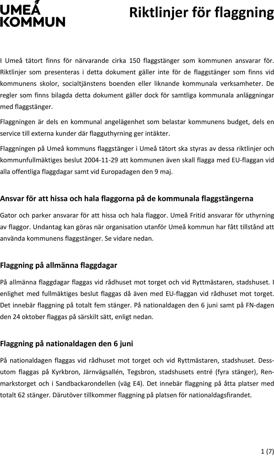 De regler som finns bilagda detta dokument gäller dock för samtliga kommunala anläggningar med flaggstänger.